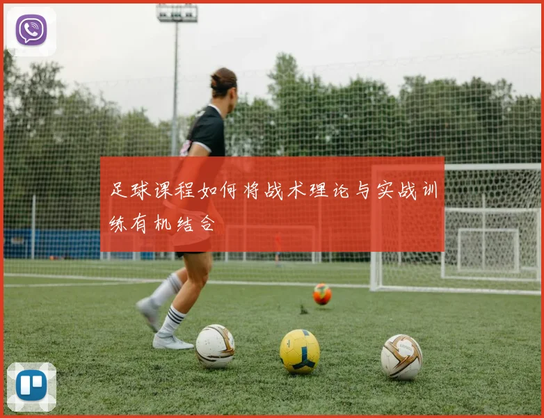 足球课程如何将战术理论与实战训练有机结合