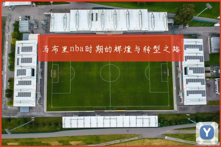 马布里nba时期的辉煌与转型之路