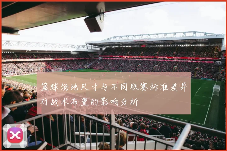 篮球场地尺寸与不同联赛标准差异对战术布置的影响分析